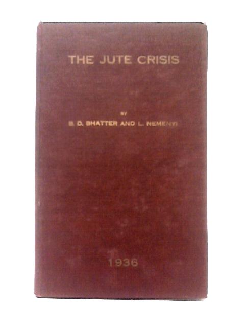 The Jute Crisis By B. D. Bhatter & L. Nemenyi