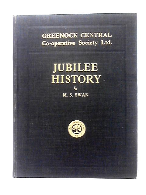 Jubilee History of the Greenock Central Co-operative Society, Limited By Malcolm S. Swan