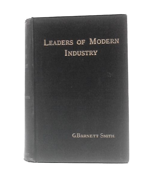 Leaders of Modern Industry: Biographical Sketches von G. Barnett Smith