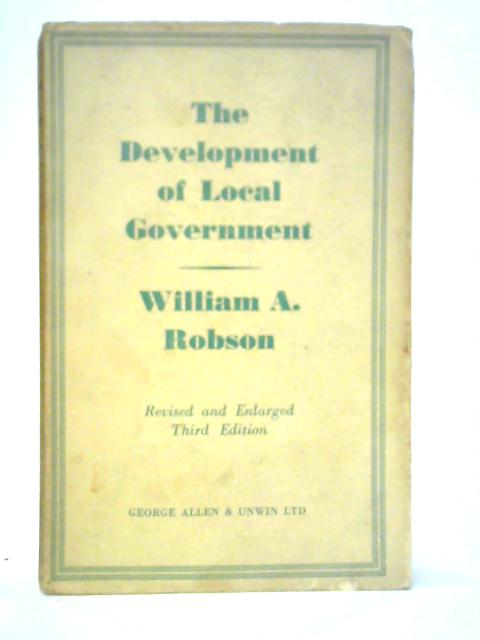 The Development of Local Government By William A. Robson