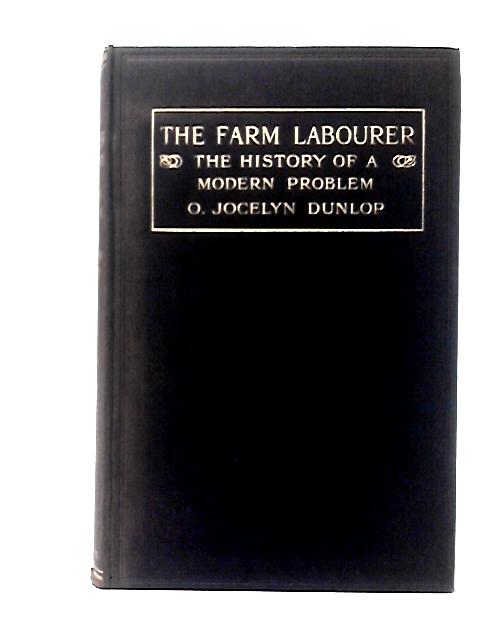 The Farm Labourer: The History Of A Modern Problem By O. Jocelyn Dunlop