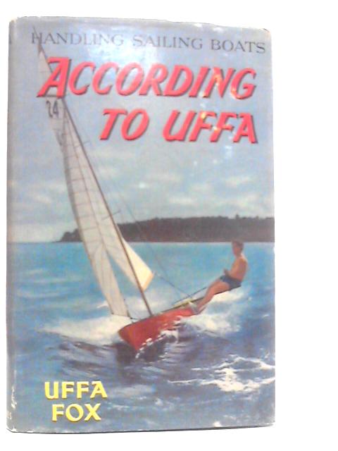 Handling Sailing Boats: According to Uffa By Uffa Fox