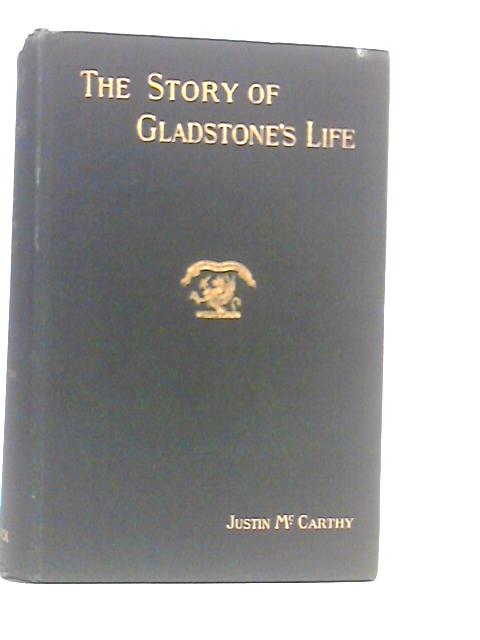 The Story of Gladstone's Life By Justin McCarthy