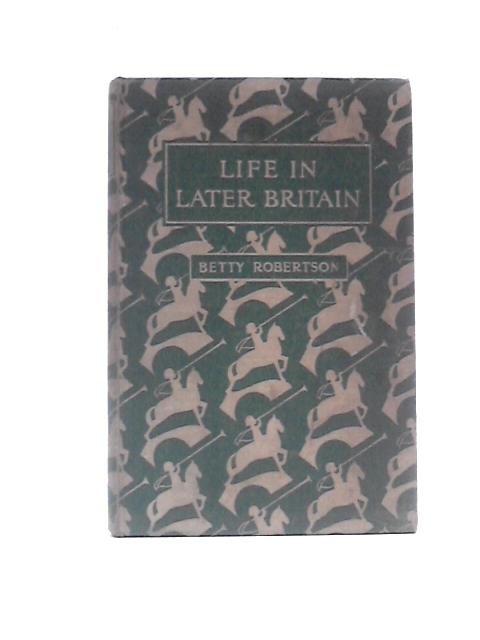 Life In Later Britain By B.Robertson