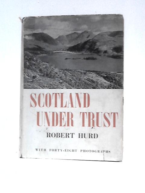 Scotland Under Trust: The Story of the National Trust for Scotland and It's Properties By Robert Hurd