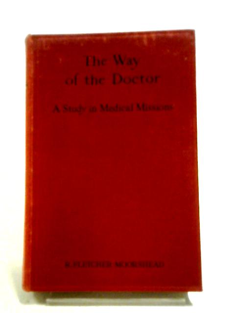 The Way Of The Doctor: A Study In Medical Missions By R. Fletcher Moorshead