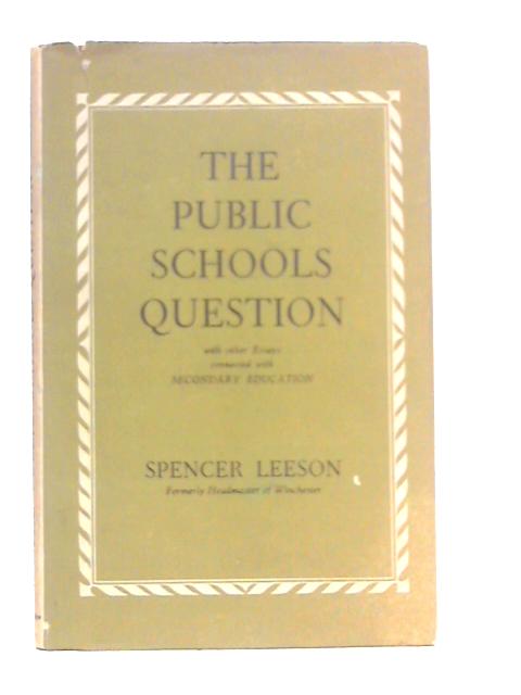 The Public Schools Question: and Other Essays on Subjects Connected with Secondary Education By Spencer Leeson