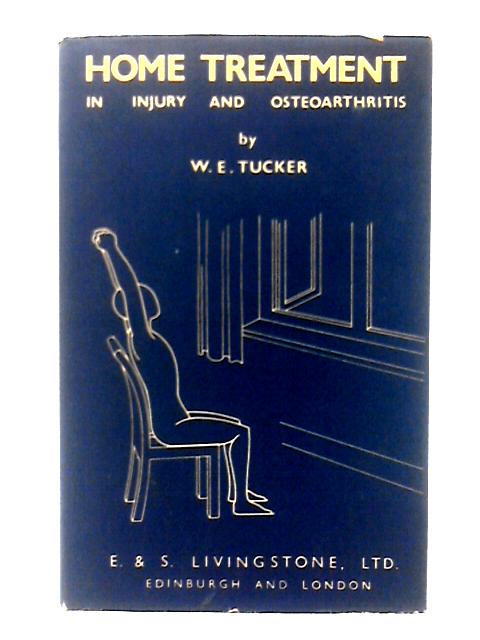 Home Treatment In Injury And Osteoarthritis By W. E. Tucker