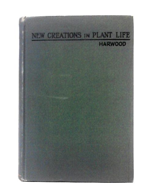 New Creations In Plant Life von W. S. Harwood