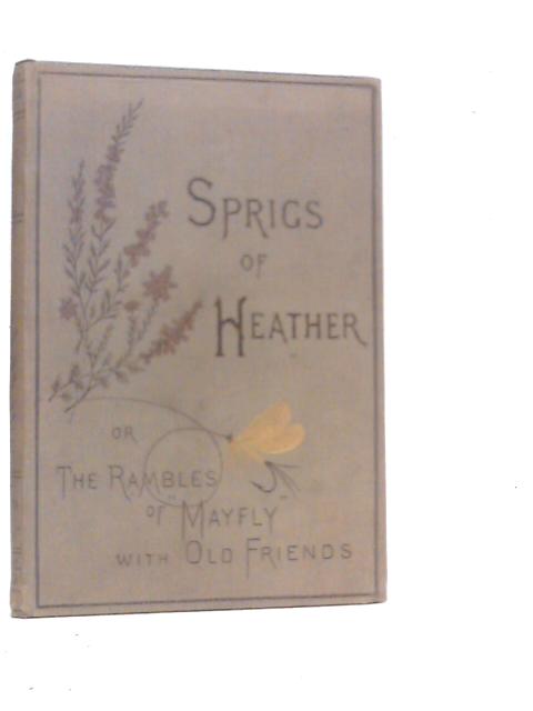 Sprigs Of Heather Or The Rambles Of "Mayfly" With Old Friends von John Anderson