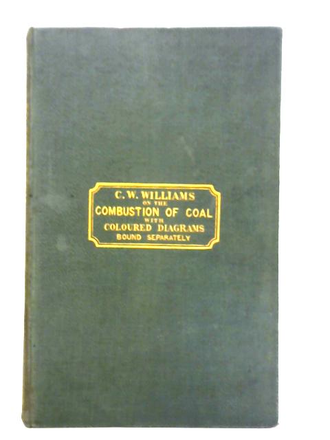 The Combustion of Coal and the Prevention of Smoke, Chemically and Practically Considered - Part the First By C. W. Williams