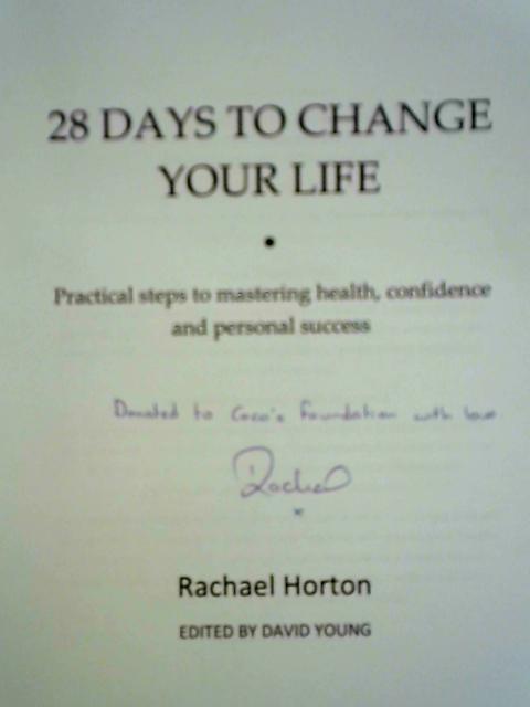 28 Days to Change Your Life: Practical Steps to Mastering Health, Confidence and Personal Success By Rachael Horton