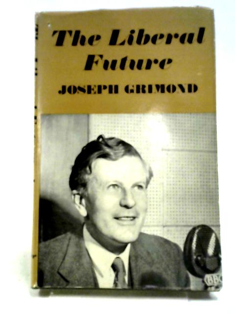 The Liberal Future von Joseph Grimond