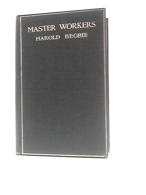 Master Workers By Harold Begbie