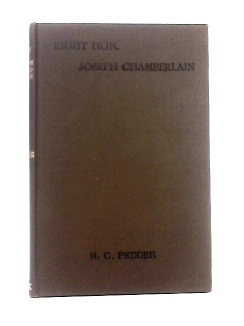 Right Hon. Joseph Chamberlain : a Study of His Character As a Statesman By Henry C. Pedder