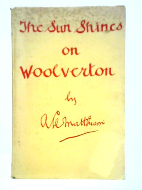 The Sun Shines On Woolverton: Essays and Sketches von A. Ll. Matthison