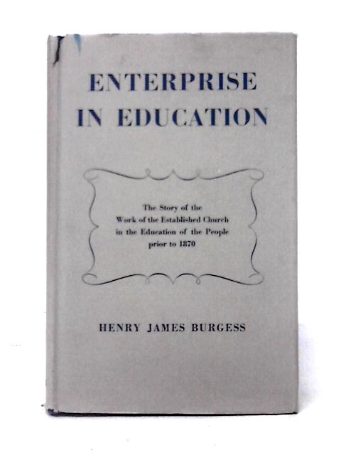 Enterprise In Education: The Story Of The Work Of The Established Church In The Education Of The People Prior To 1870 By Henry James Burgess