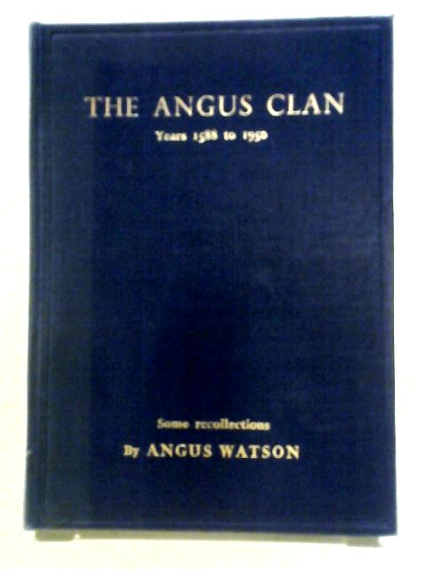 The Angus Clan: Years 1588-1950 By Angus Watson