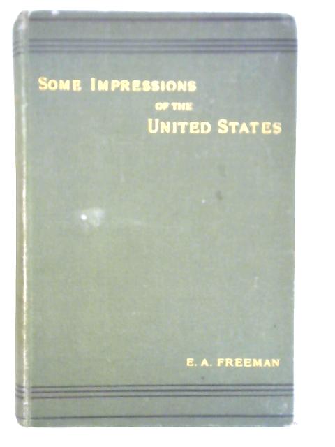 Some Impressions of the United States By E. A. Freeman