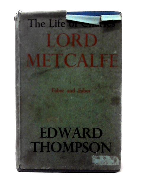 The Life of Charles Lord Metcalfe By Edward Thompson