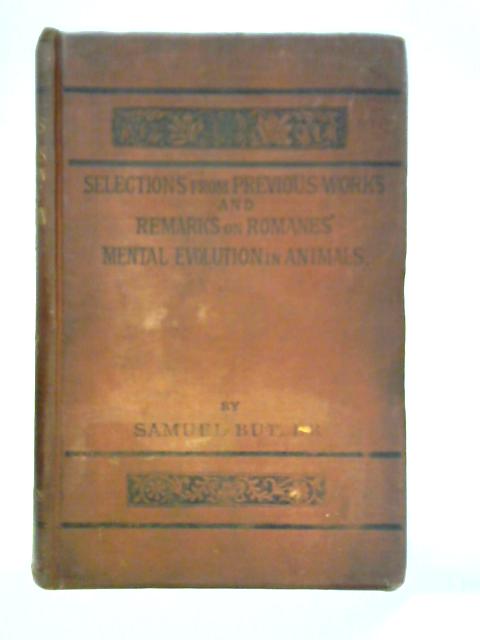 Selections from Previous Works and Remarks on Romanes' Mental Evolution in Animals By Samuel Butler