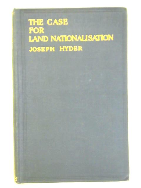 The Case for Land Nationalisation von Joseph Hyder