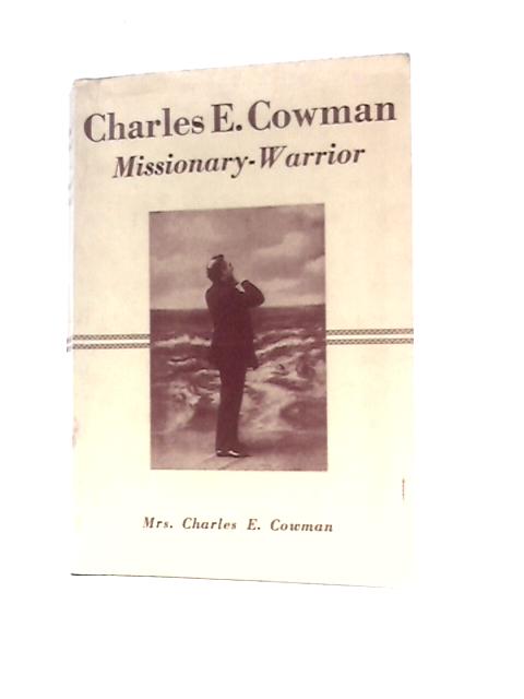 Missionary Warrior: Charles E. Cowman By Lettie B.Cowman
