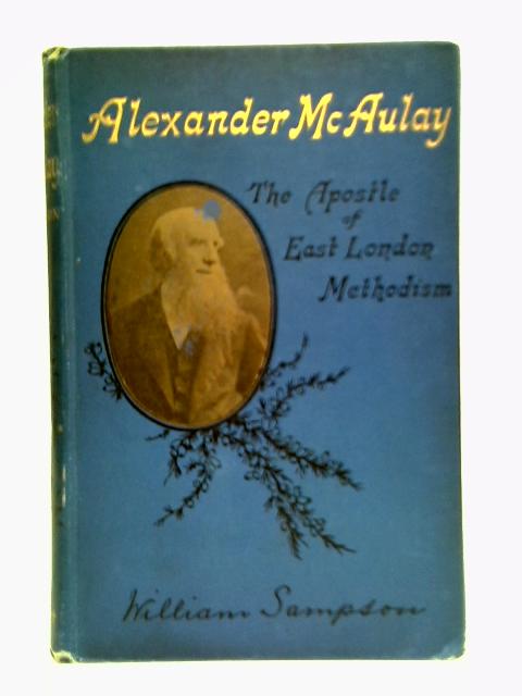 Rev. Alexander McAulay: The Apostle of East London Methodism von William Sampson