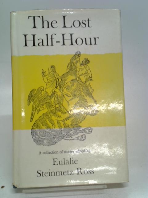 The Lost Half-Hour : A Collection of Stories By Eulalie Steinmetz Ross