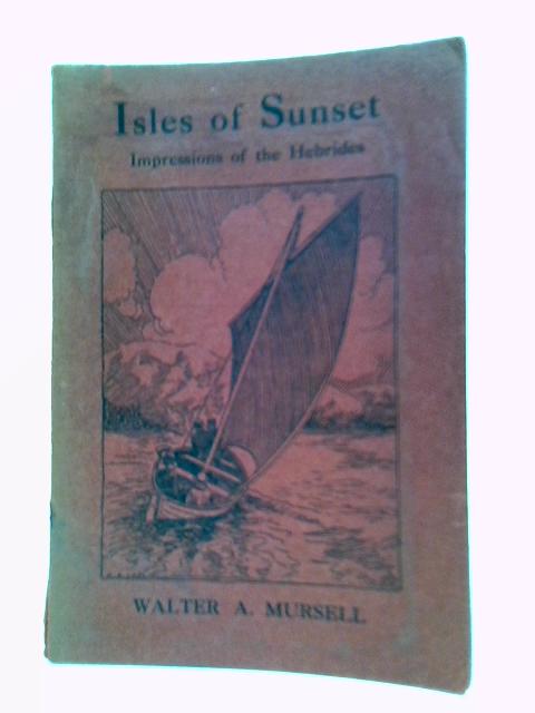 Isles Of Sunset: Impressions Of The Hebrides von Walter A. Mursell