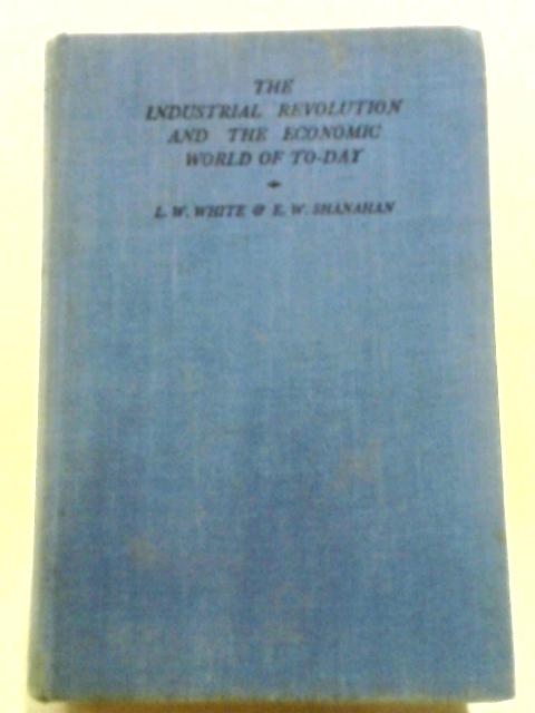 The Industrial Revolution And The Economic World Of To-day By L. W. White