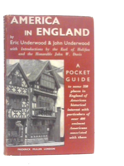 America in England: A Short Guide to Places in England of American Historical Interest and of Persons Associated with Them By Eric & John Underwood