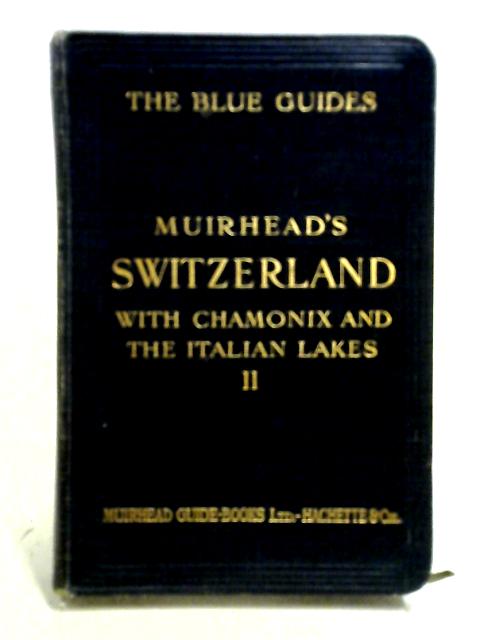 Switzerland with Chamonix and the Italian Lakes Part II By Findlay Muirhead (ed.)