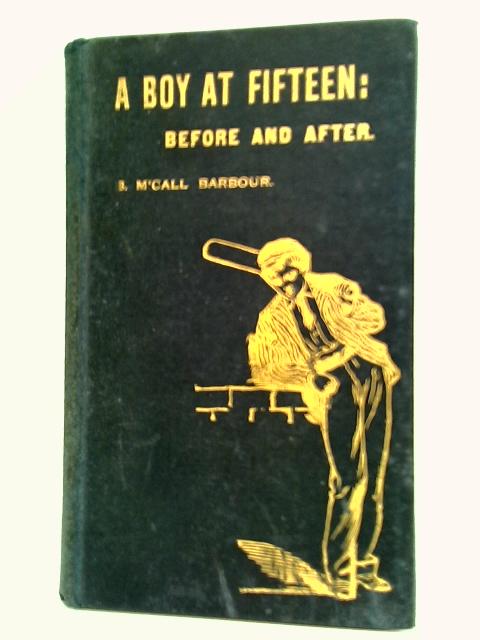 A Boy At Fifteen: Before and After By B. M'Call Barbour