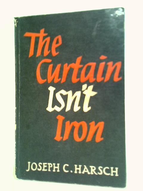 The Curtain Isn't Iron von Joseph C. Harsch