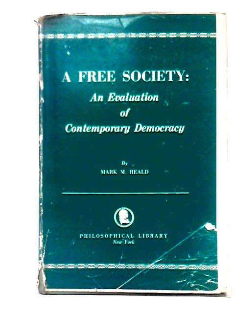 A Free Society: An Evaluation Of Contemporary Democracy von Mark M. Heald