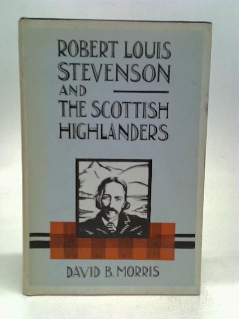 Robert Louis Stevenson and the Scottish Highlanders By Morris, David B.