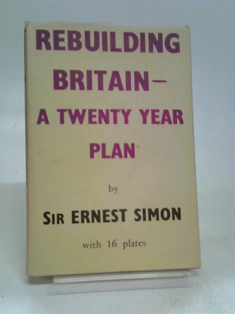 Rebuilding Britain - A Twenty Year Plan By SIMON, E D