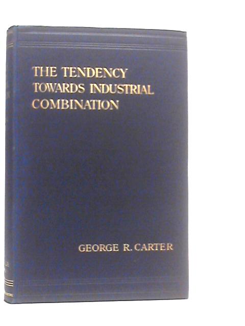 The Tendency Towards Industrial Combination By George R.Carter
