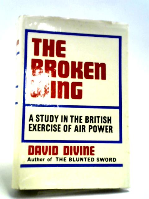 The Broken Wing: A Study In The British Exercise Of Air Power par David Divine