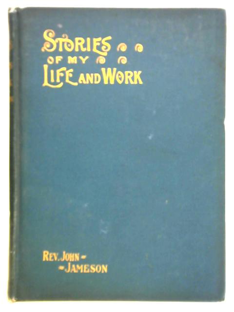 Stories Of My Life And Work von John Jameson