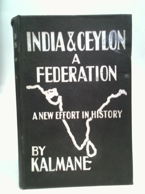 India And Ceylon: A Federation. A New Effort In History. By Kalmane