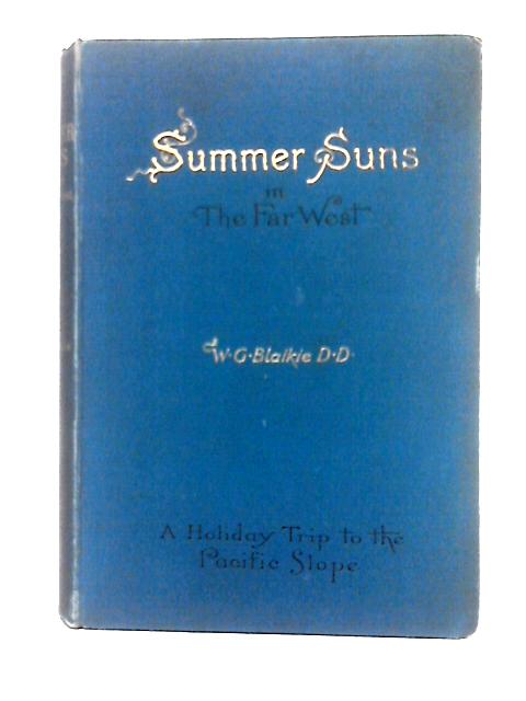 Summer Suns In The Far West. A Holiday Trip To The Pacific Slope. By W. G. Blaikie