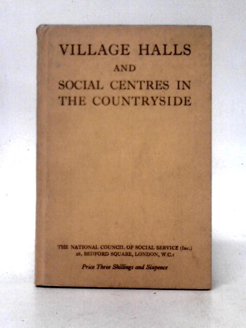 Village Halls and Social Centres in the Countryside : a Handbook of Information By National Council Of Social Service