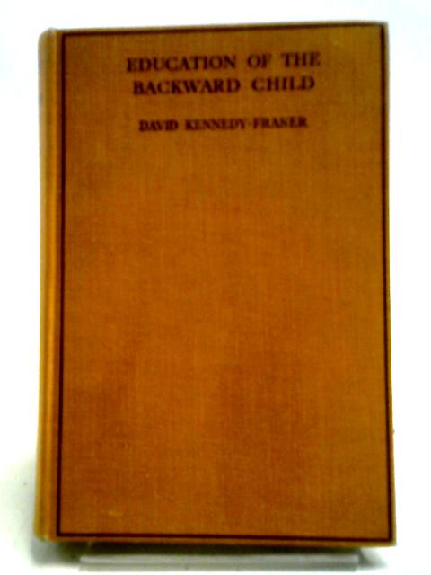 Education of the Backward Child By David Kennedy-Fraser