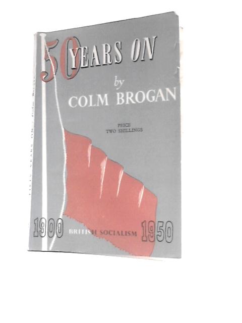 Fifty Years on 1900-1950 British Socialism par Colm Brogan
