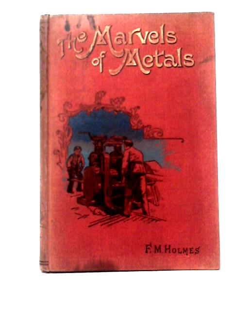 The Marvels of Metals By F. M. Holmes