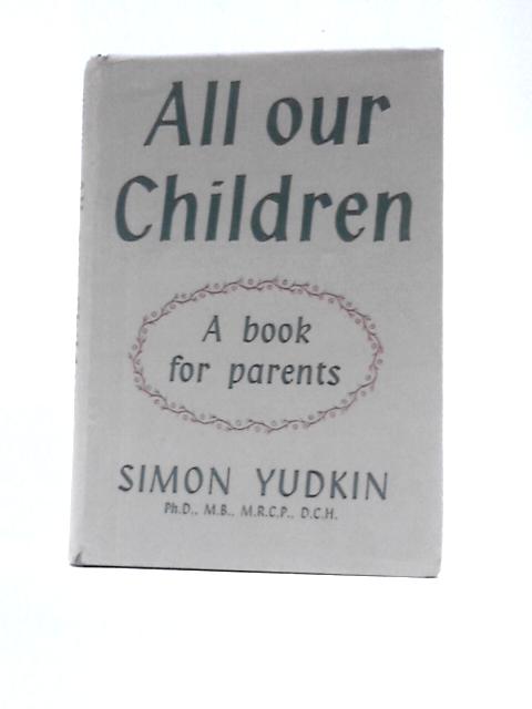 All Our Children. a Book for Parents By Simon Yudkin