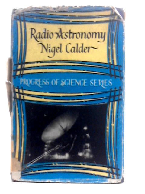 Radio Astronomy with 21 plates and 21 diagrams (Progress of Science Series.) By Nigel David Ritchie Calder