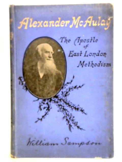 Rev. Alexander McAulay: The Apostle Of East London Methodism By William Sampson